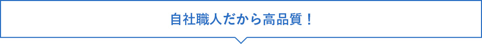 自社職人だから高品質！