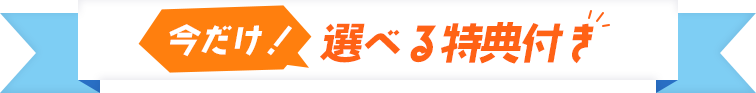 今だけ!選べる特典付き